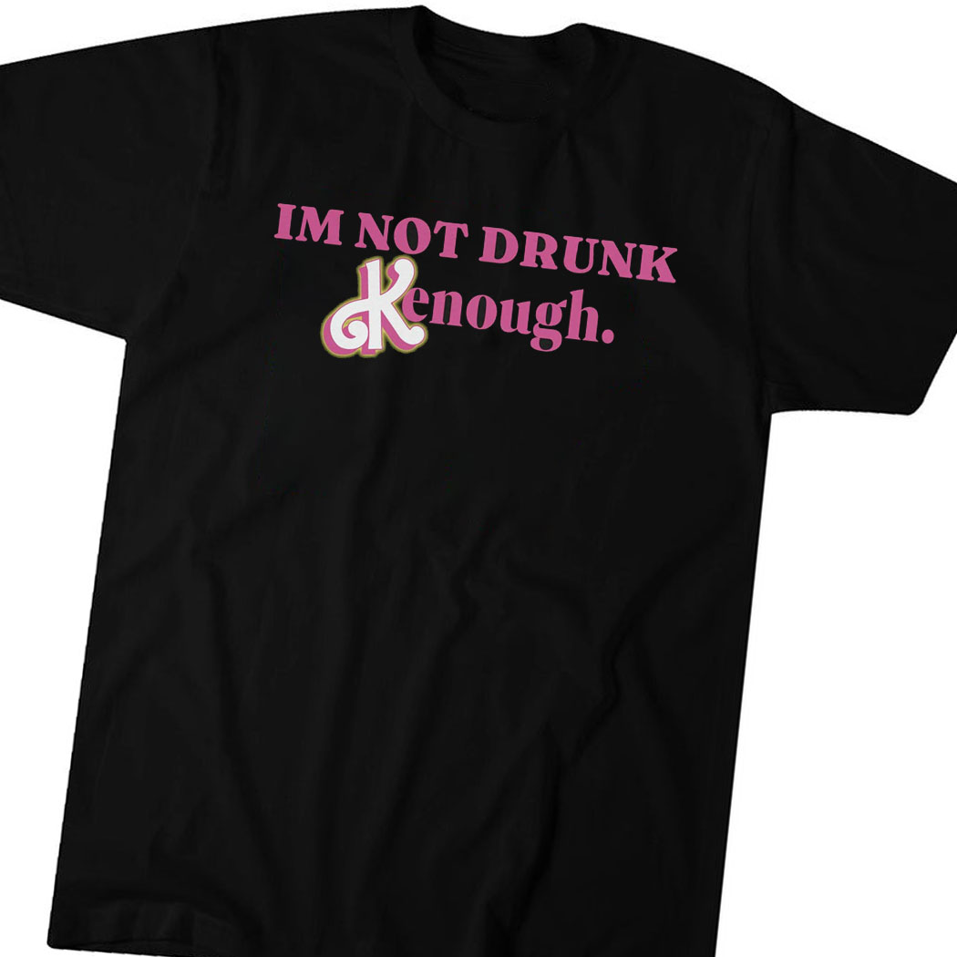 Barbie I’m Not Drunk Kenough T-shirt