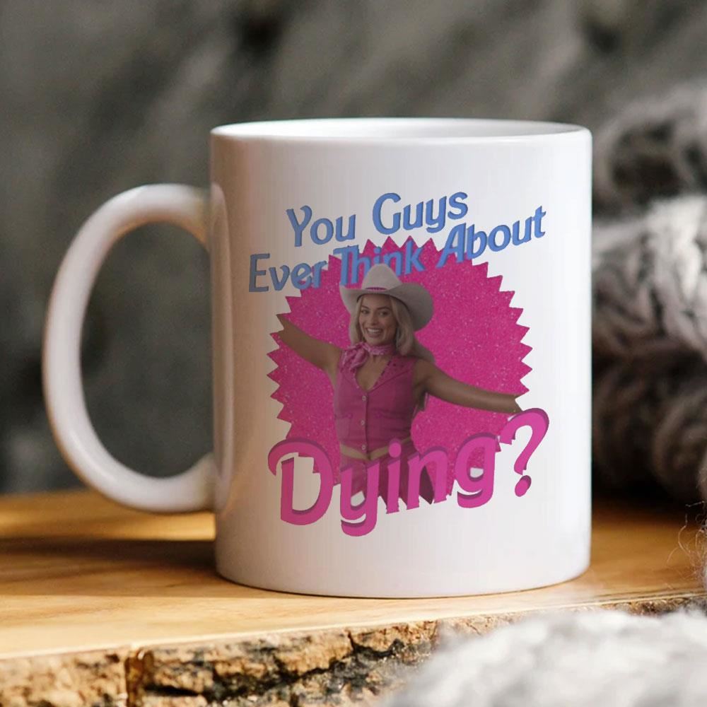 Barbie You Guys Ever Think About Dying Mug Ceramic Mugs