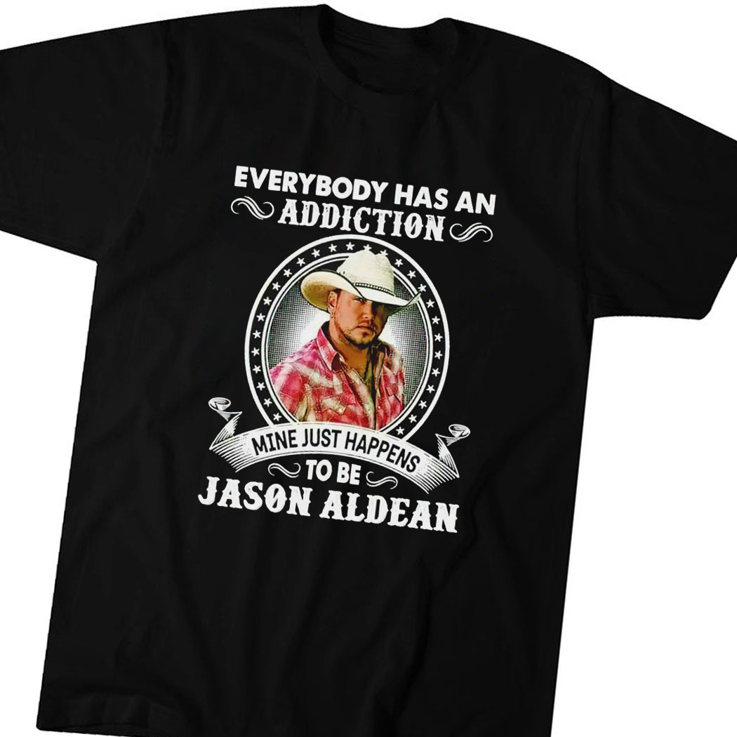 Everybody Has An Addiction Mine Just Happens To Be Jason Aldean 2023 Shirt Hoodie