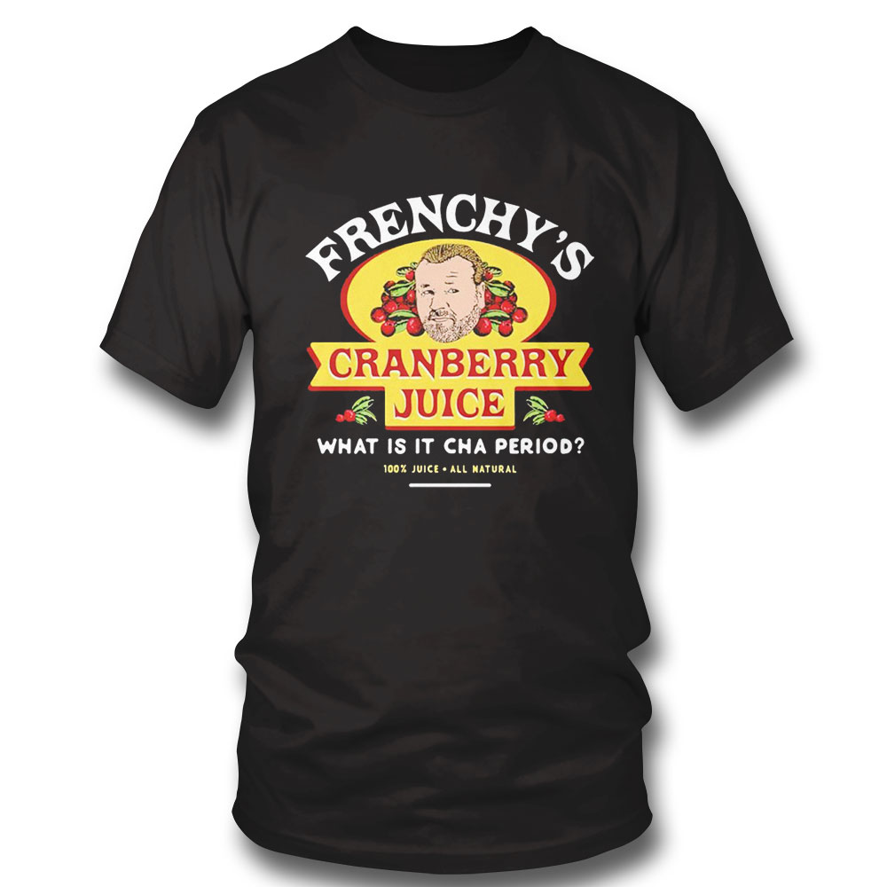 Frenchys Cranberry Juicehe What Is It Cha Period T-shirt Hoodie Frenchys Cranberry Juicehe What Is It Cha Period T-shirt Hoodie
