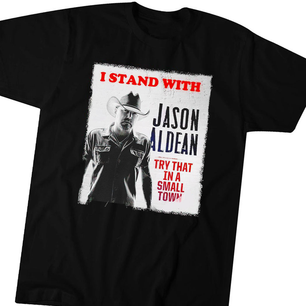 I Stand With Jason Aldean Try That In A Small Town Poster 2023 Shirt