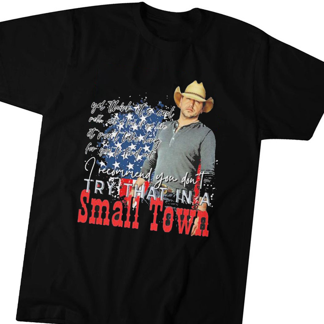 Jason Aldean I Recommend You Don’t Try That In A Small Town Shirt
