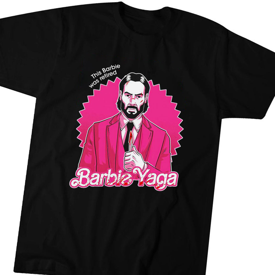 John Wick Barbie Baba Yaga Doll This Barbie Was Retired Barbie Yaga Shirt Hoodie