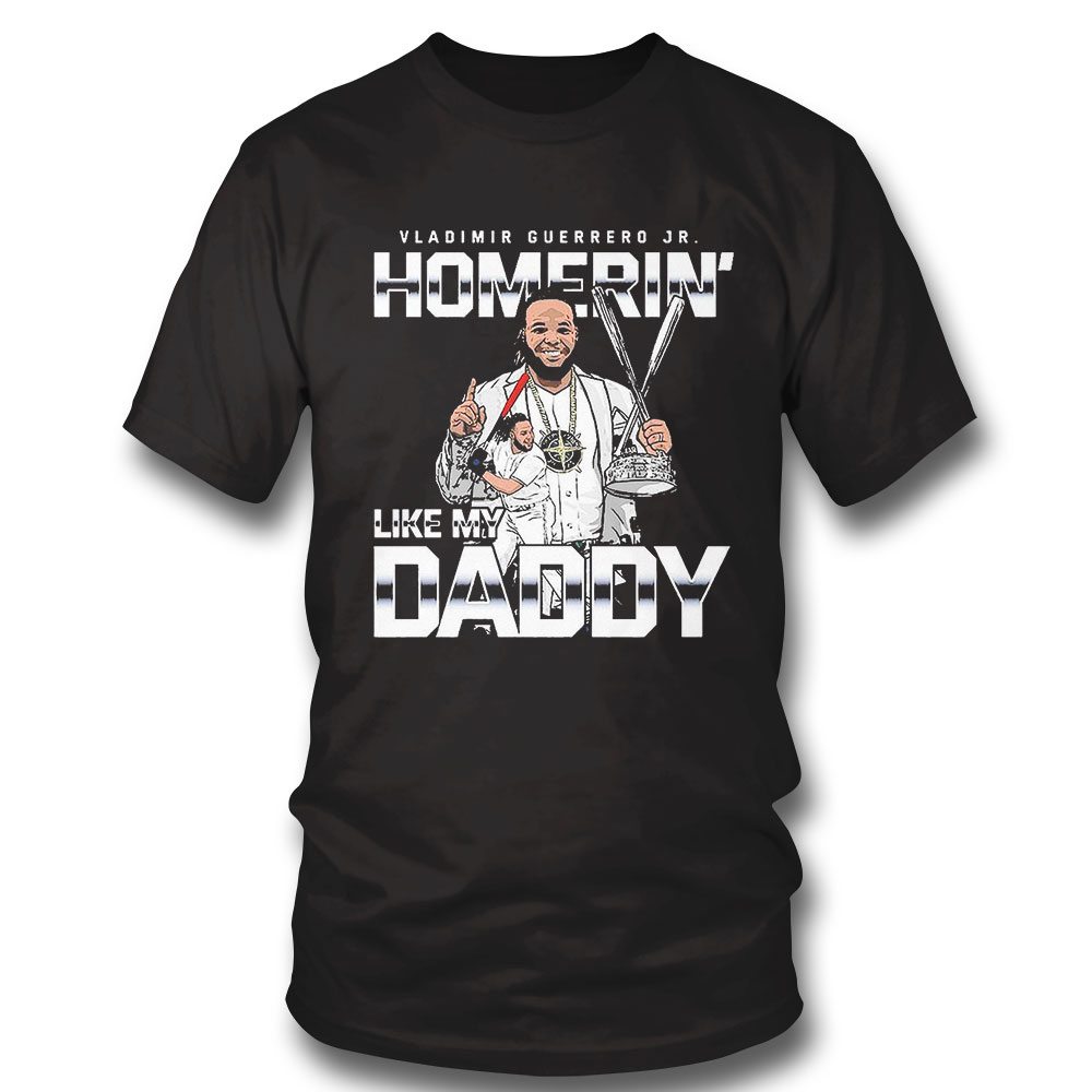 Official Homerin Like My Daddy Vladimir Guerrero Jr Toronto Blue Jays Shirt Ladies Tee