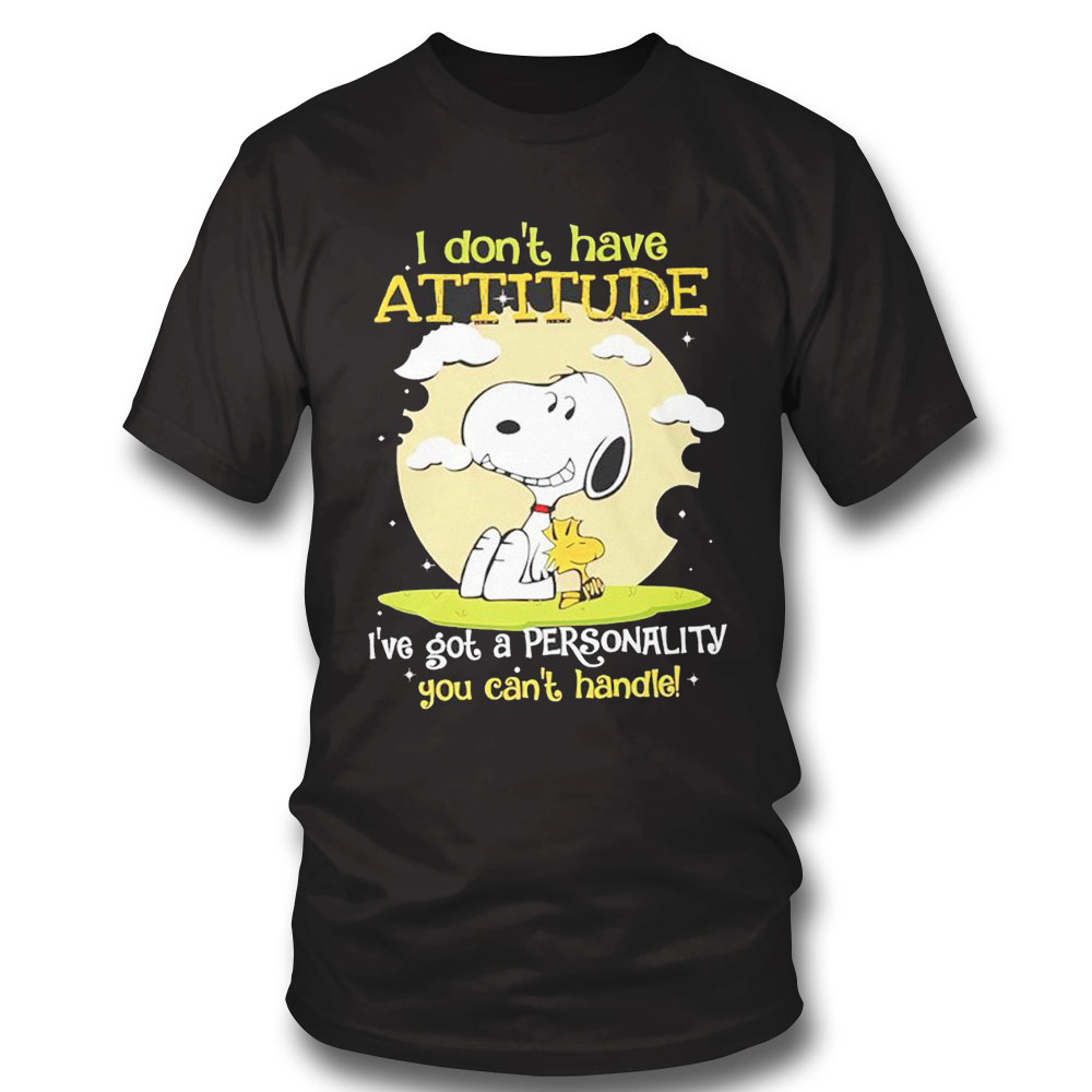 Snoopy I Dont Have Attitude Ive Got A Personality You Cant Handle T-shirt Hoodie