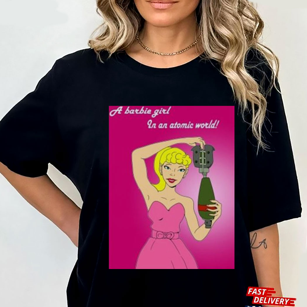 A Barbie Girl In An Atomic World T-shirt