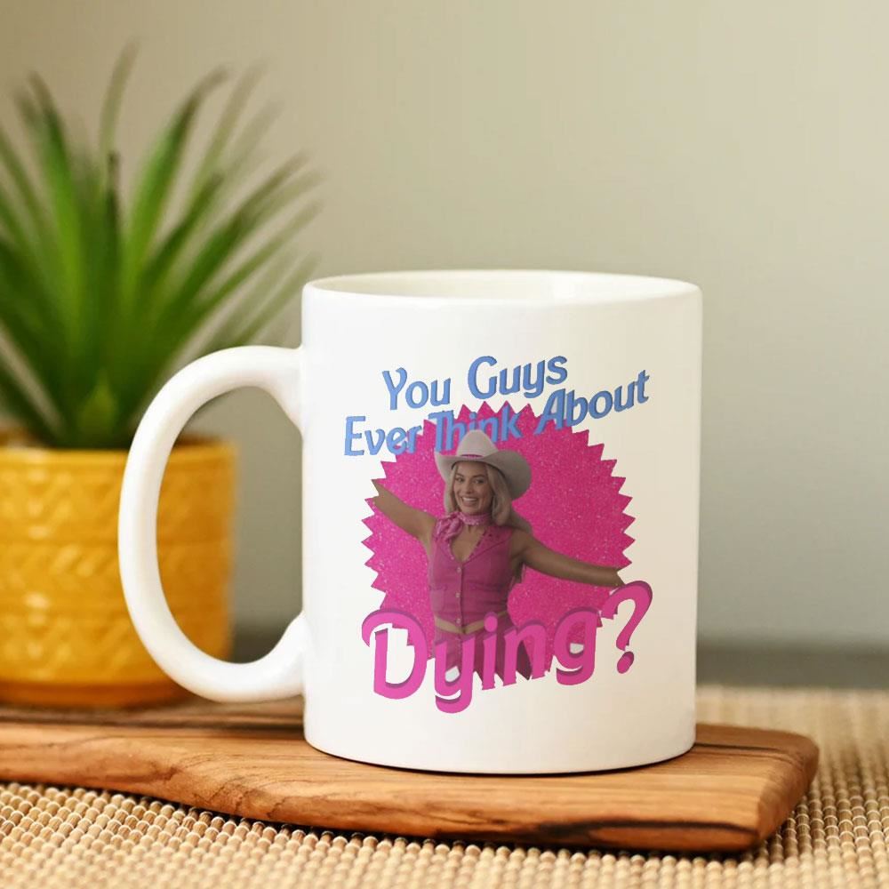 Barbie You Guys Ever Think About Dying Mug Ceramic Mugs Barbie You Guys Ever Think About Dying Mug Ceramic Mugs