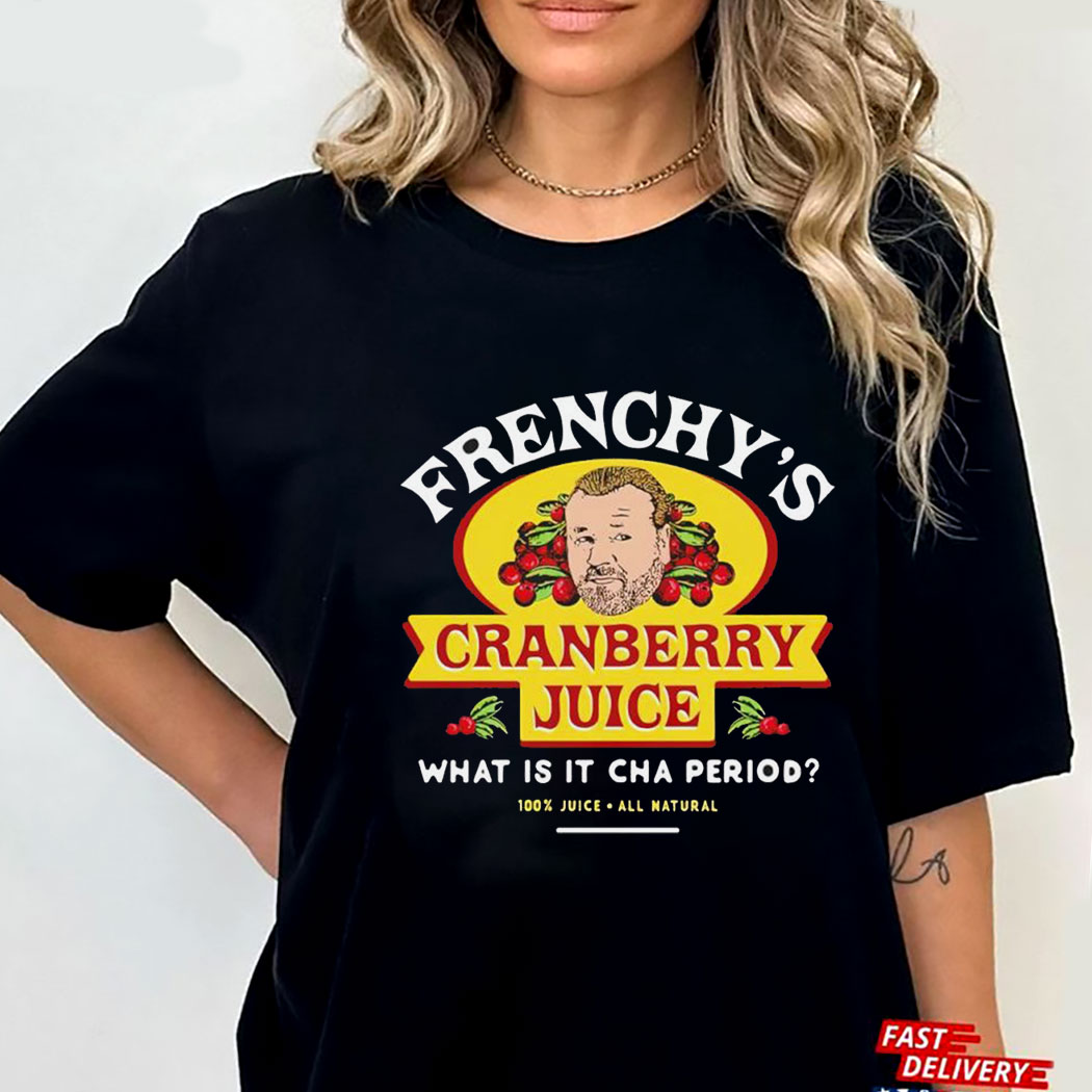 Frenchys Cranberry Juicehe What Is It Cha Period T-shirt Hoodie Frenchys Cranberry Juicehe What Is It Cha Period T-shirt Hoodie