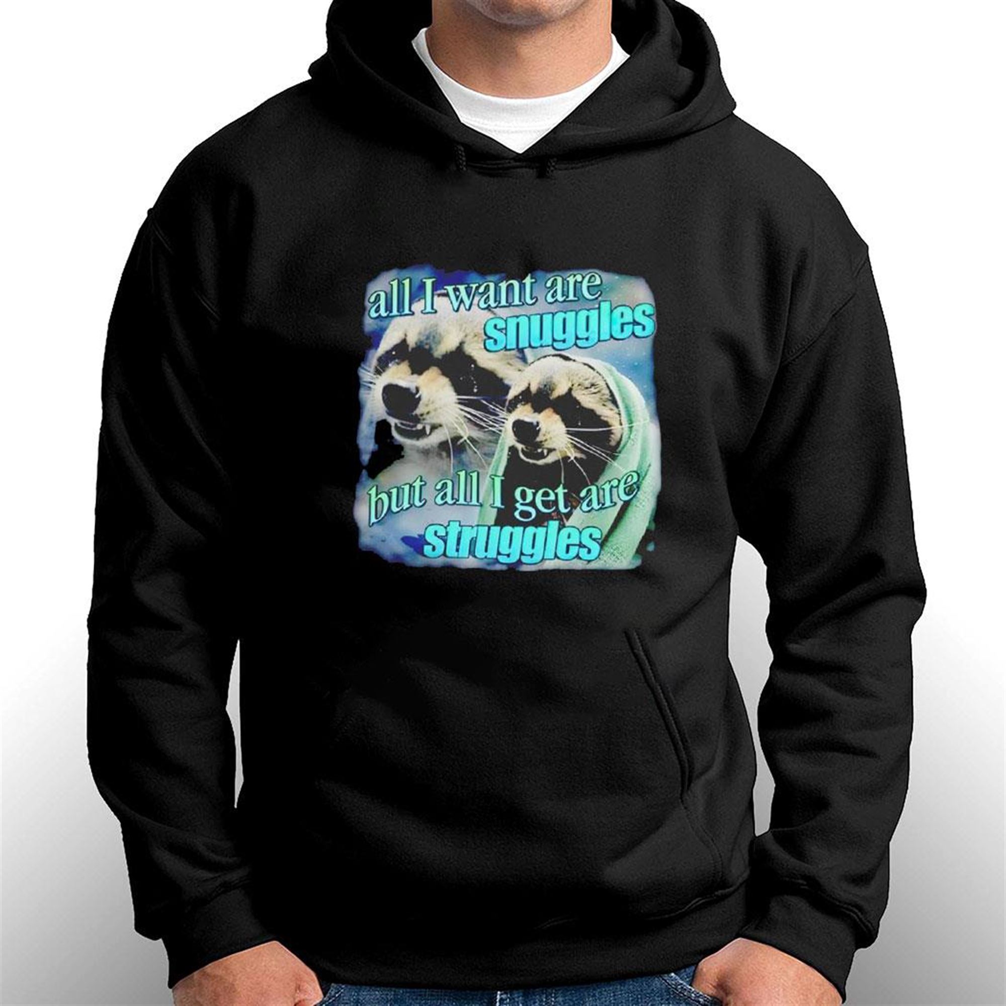 All I Want Are Snuggles But All I Get Are Struggles Raccoon T-shirt All I Want Are Snuggles But All I Get Are Struggles Raccoon T-shirt