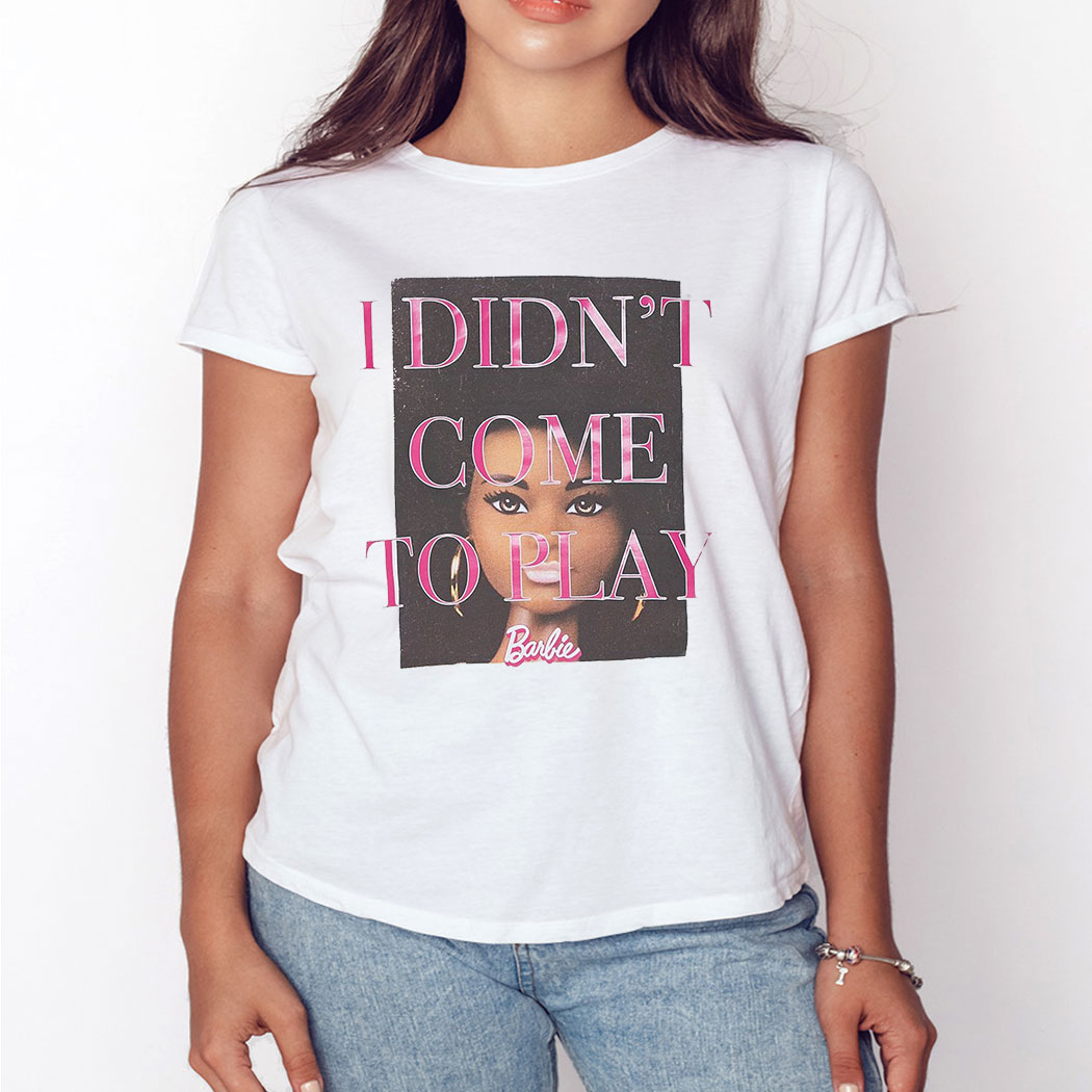 Barbie Graphic Tee I Didn’t Come To Play Shirt
