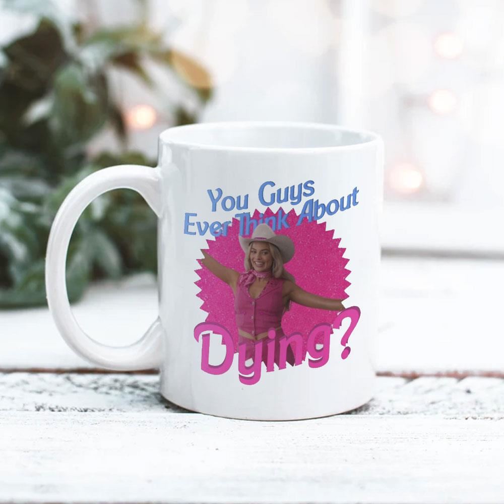 Barbie You Guys Ever Think About Dying Mug Ceramic Mugs Barbie You Guys Ever Think About Dying Mug Ceramic Mugs