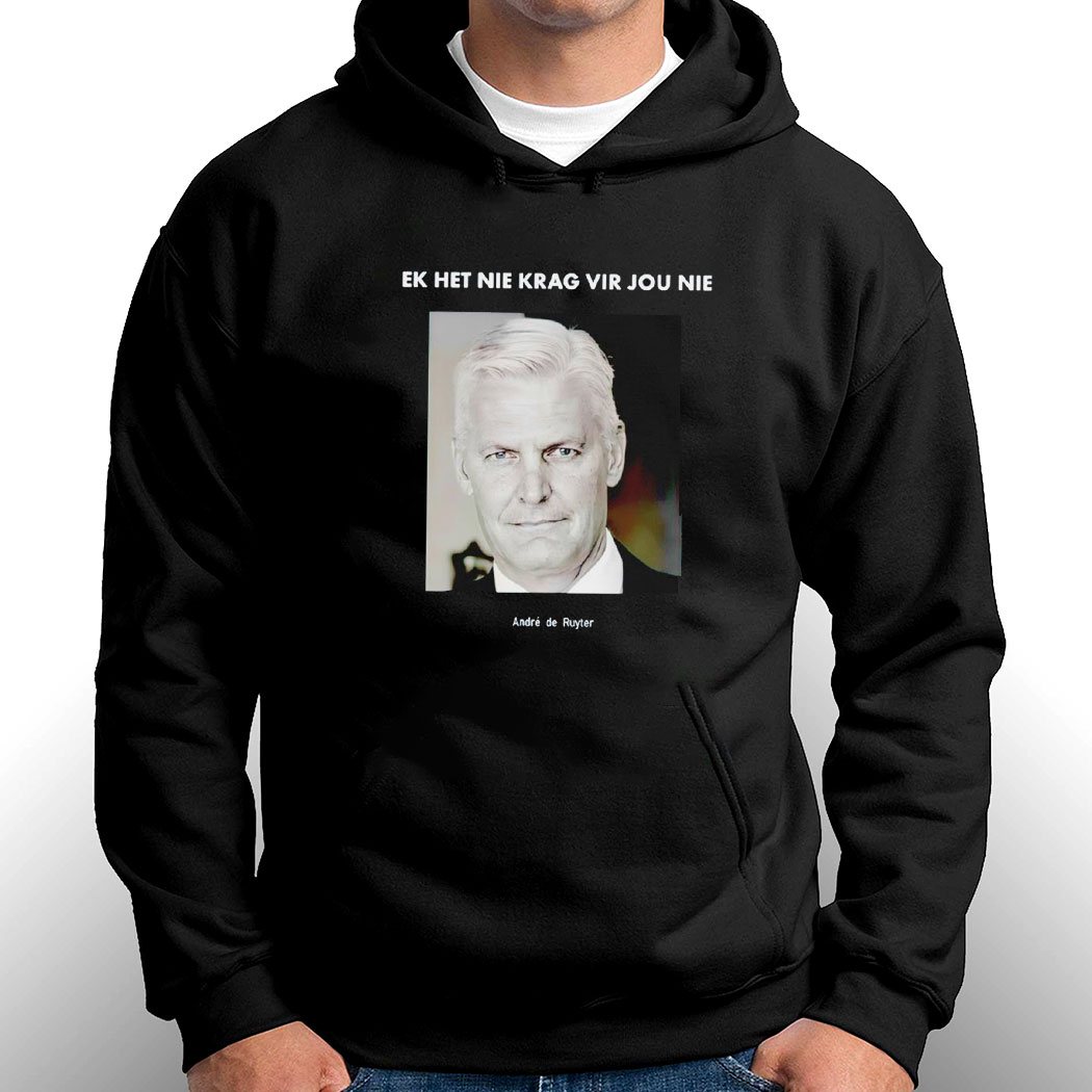 Ek Het Nie Krag Vir Jou Nie Andre De Ruyter T-shirt Hoodie Ek Het Nie Krag Vir Jou Nie Andre De Ruyter T-shirt Hoodie