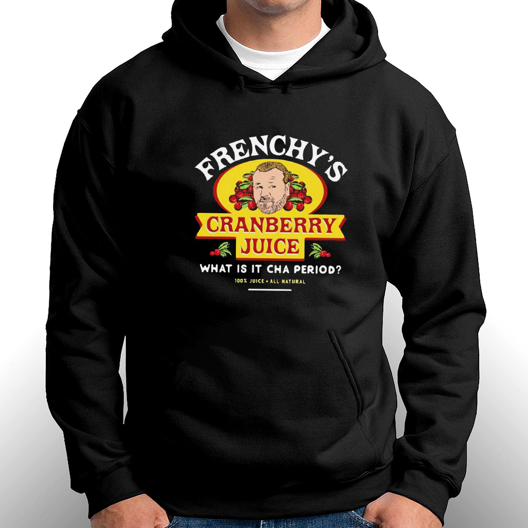 Frenchys Cranberry Juicehe What Is It Cha Period T-shirt Hoodie Frenchys Cranberry Juicehe What Is It Cha Period T-shirt Hoodie
