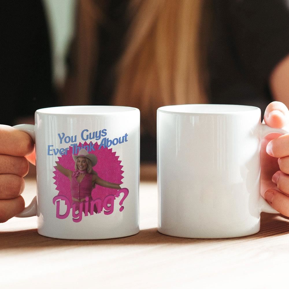 Barbie You Guys Ever Think About Dying Mug Ceramic Mugs