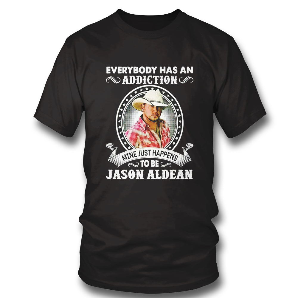 Everybody Has An Addiction Mine Just Happens To Be Jason Aldean 2023 Shirt Hoodie
