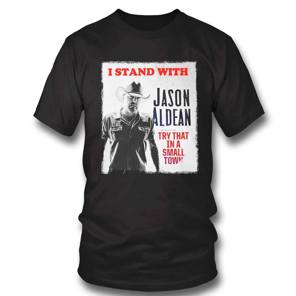I Stand With Jason Aldean Try That In A Small Town Poster 2023 Shirt