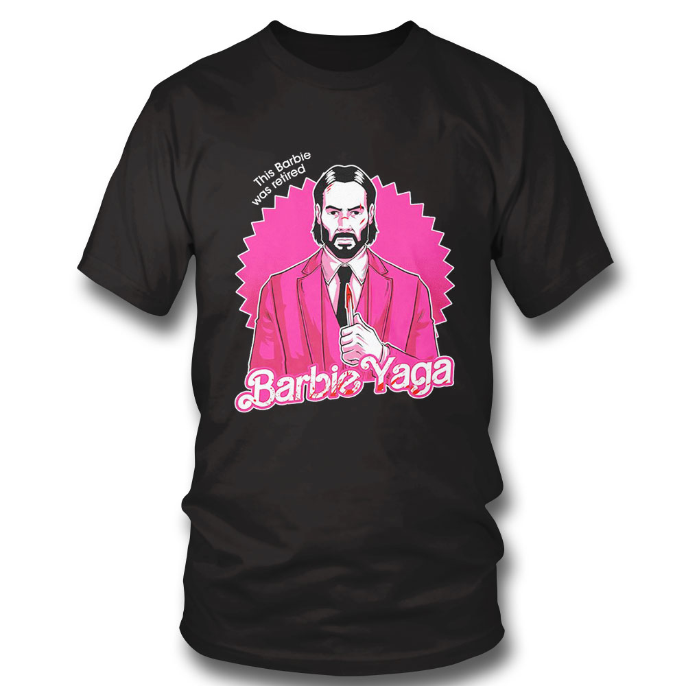 John Wick Barbie Baba Yaga Doll This Barbie Was Retired Barbie Yaga Shirt Hoodie