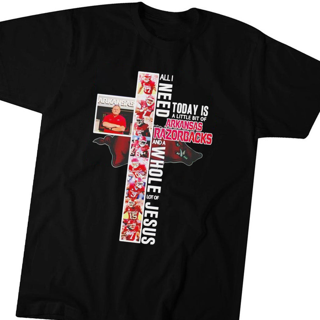 Official All I Need Today Is A Little Bit Of Arkansas Razorbacks And A Whole Lot Of Jesus 2023