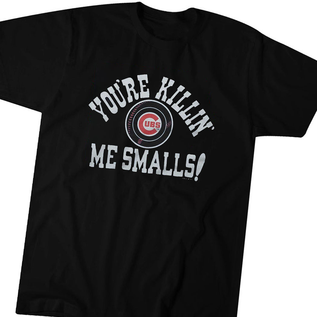 Official Chicago Cubs Youre Killin Me Smalls