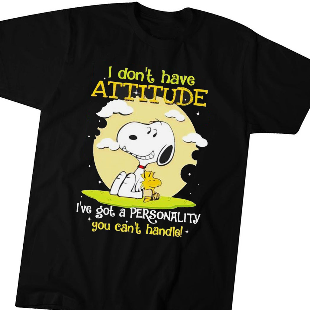 Snoopy I Dont Have Attitude Ive Got A Personality You Cant Handle T-shirt Hoodie
