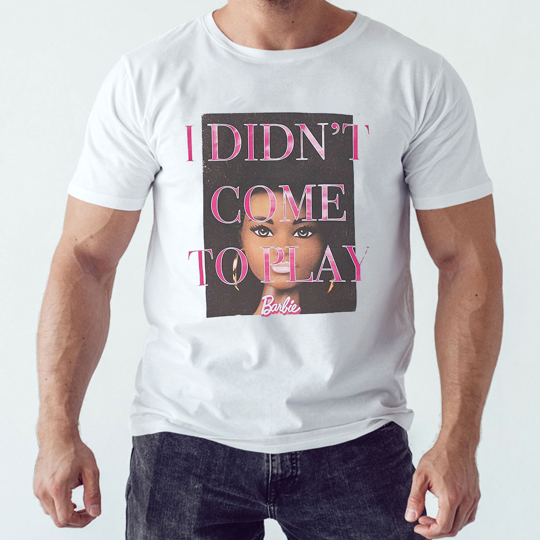 Barbie Graphic Tee I Didn’t Come To Play Shirt
