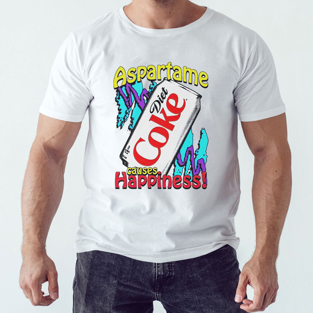 Diet Coke Aspartame Causes Happiness Tee Shirt Diet Coke Aspartame Causes Happiness Tee Shirt