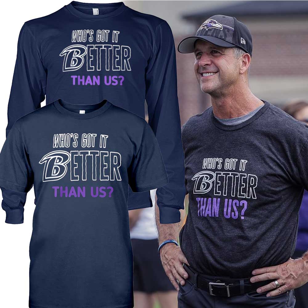 John Harbaugh Who’s Got It Better Than Us Shirt, Hoodie