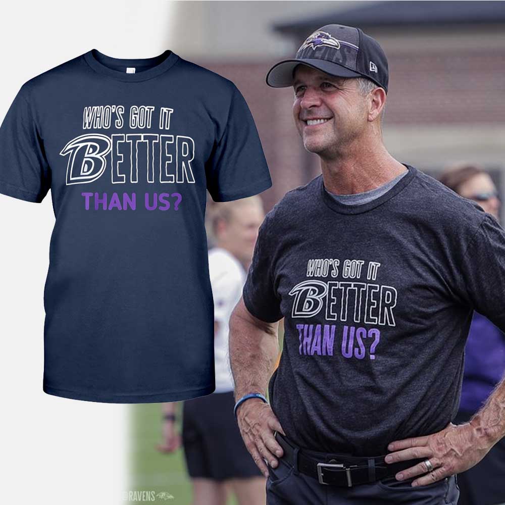 John Harbaugh Who’s Got It Better Than Us Shirt, Hoodie
