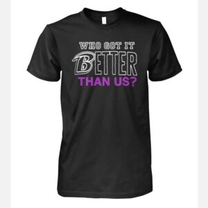 Who Got It Better Than Us Shirt