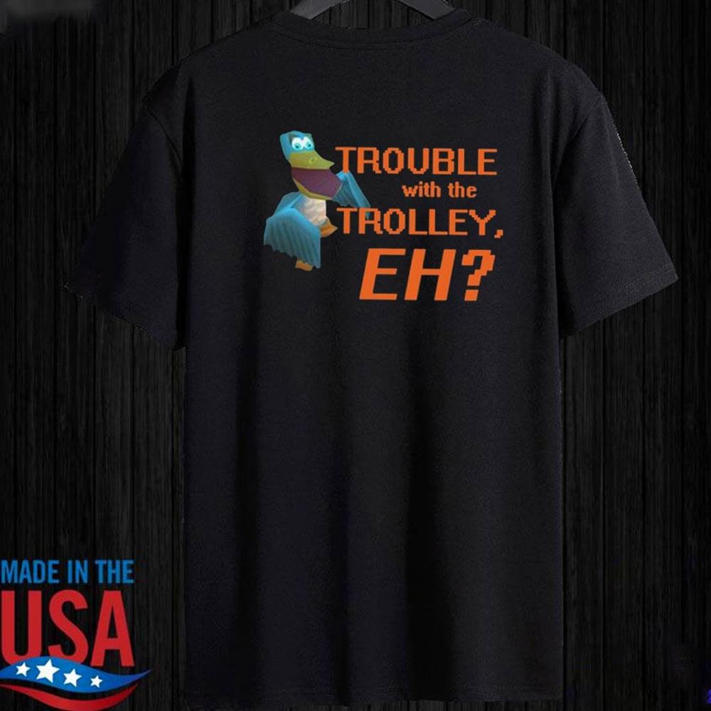 Trouble With The Trolley Eh T-shirt