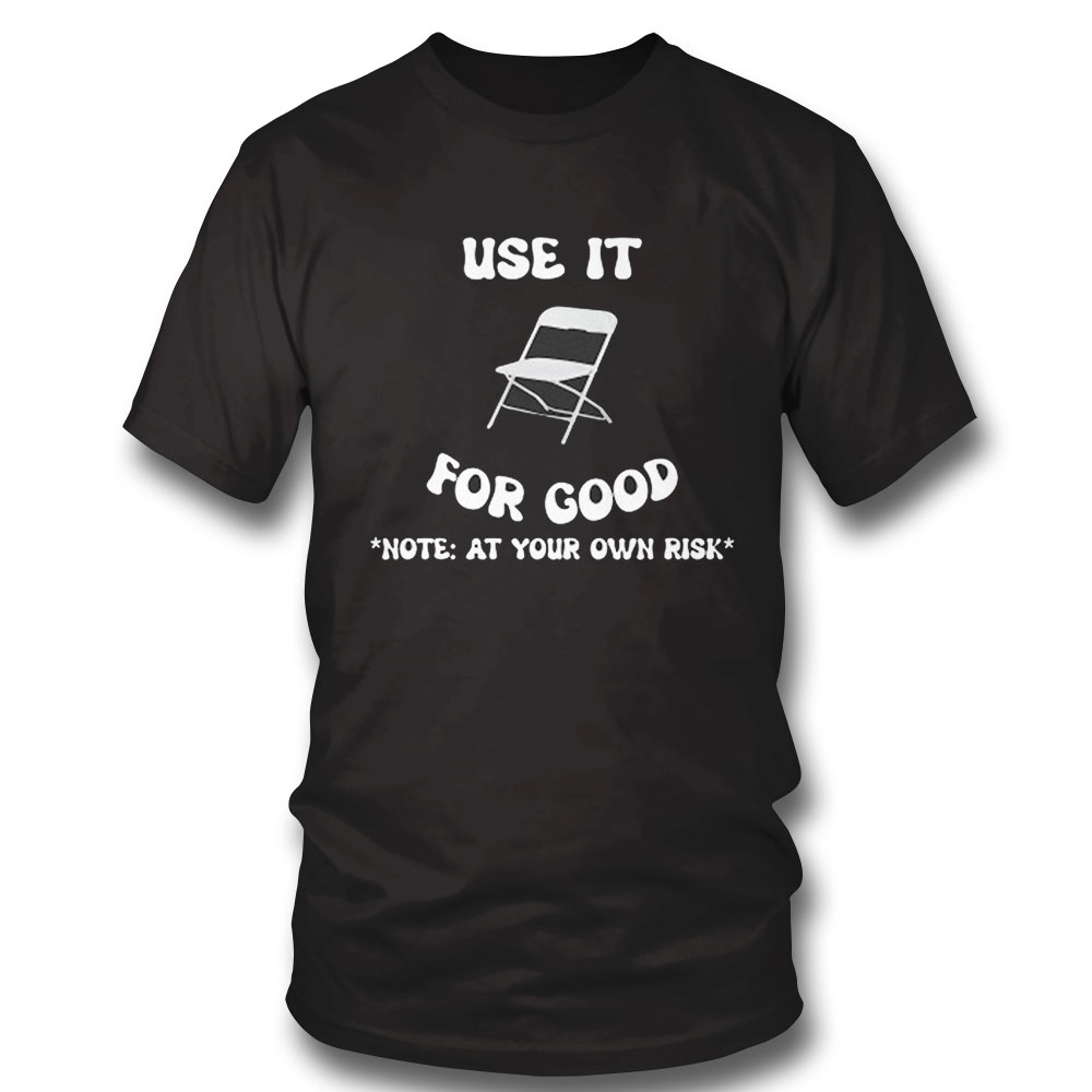 Folding Chair Use It For Good Note At Your Own Risk Shirt