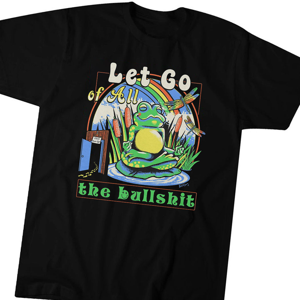 Frog Let Go Of All The Bullshit Shirt