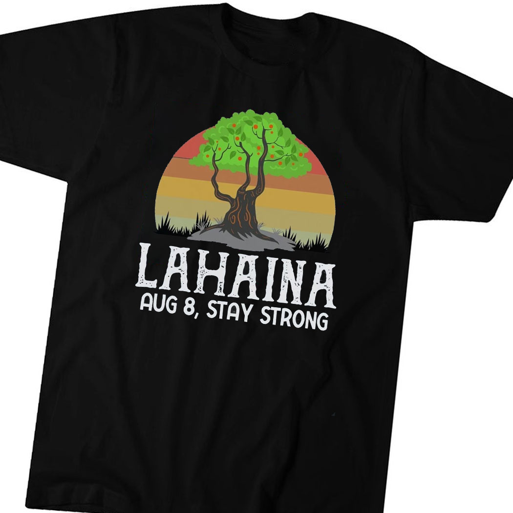 Lahaina Stay Strong Maui Strong Shirt Support For Hawaii Fire Victims Maui Wildfires Lahaina Stay Strong Maui Strong Shirt Support For Hawaii Fire Victims Maui Wildfires