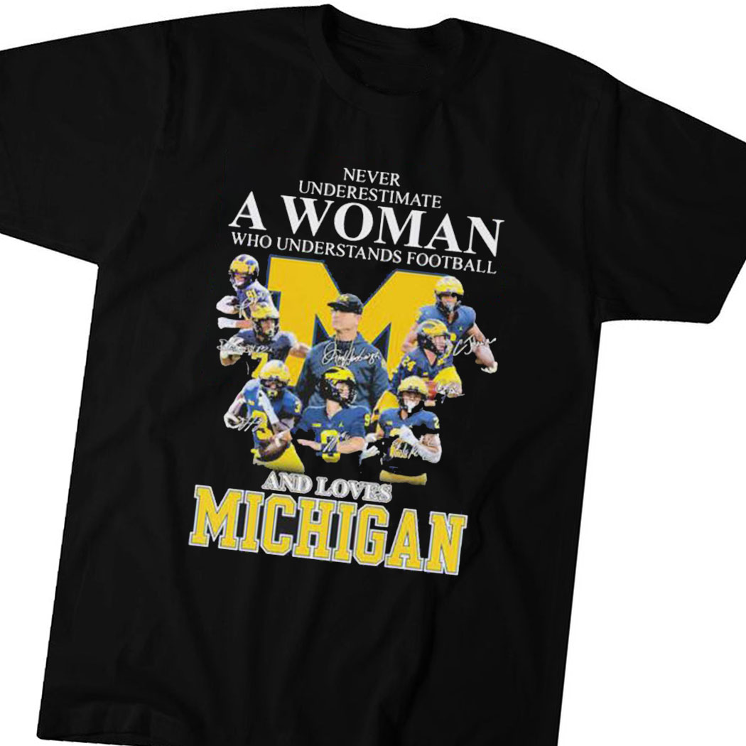 Never Underestimate A Woman Who Understands Football And Loves Michigan Best Team