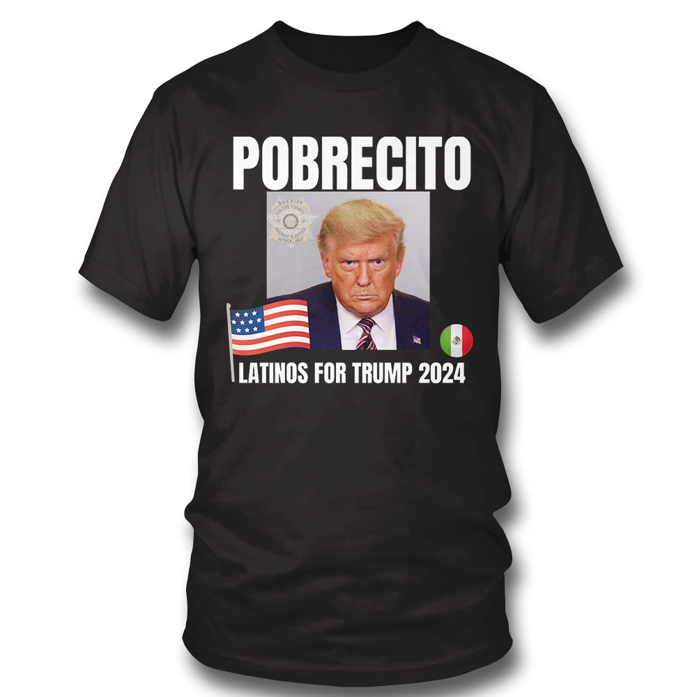 Official Pobrecito Latinos For Trump 2024 Tee Shirt Official Pobrecito Latinos For Trump 2024 Tee Shirt