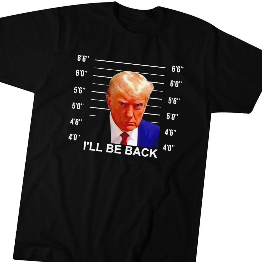 Trump Ill Be Back Trump Shot Shirt