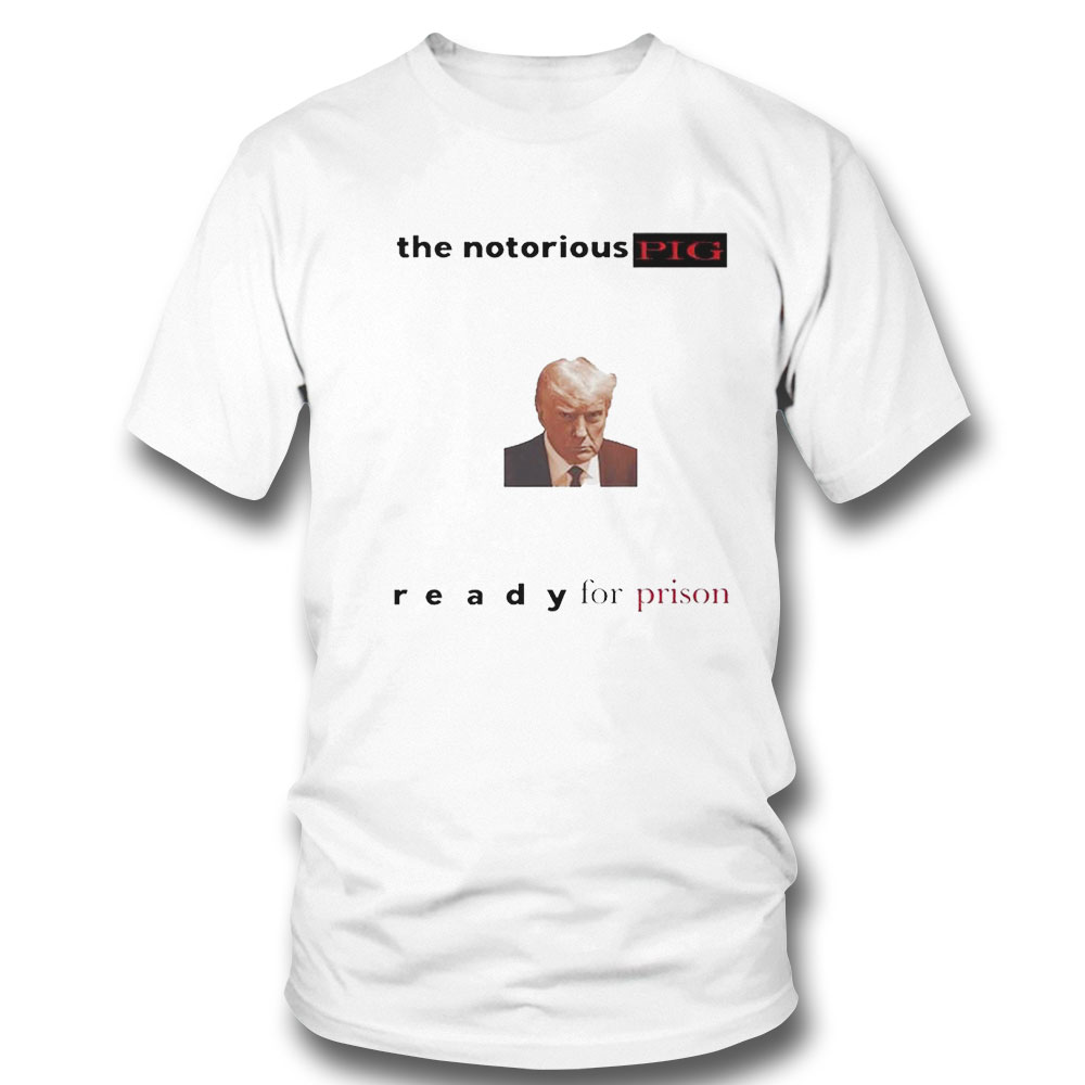 Trump Mugshot The Notorious Pig Ready For Prison Shirt