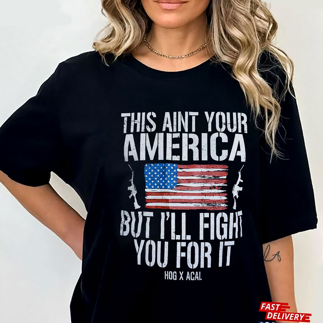 This Aint Your America But I’ll Fight You For It Shirt This Aint Your America But I’ll Fight You For It Shirt