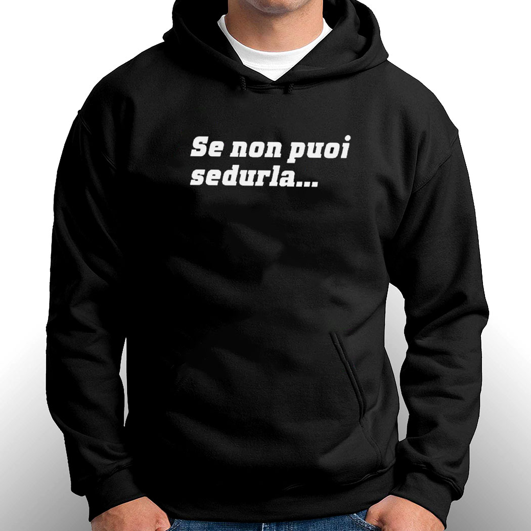 Loris Corradi Wearing Se Non Puoi Sedurla Shirt Loris Corradi Wearing Se Non Puoi Sedurla Shirt