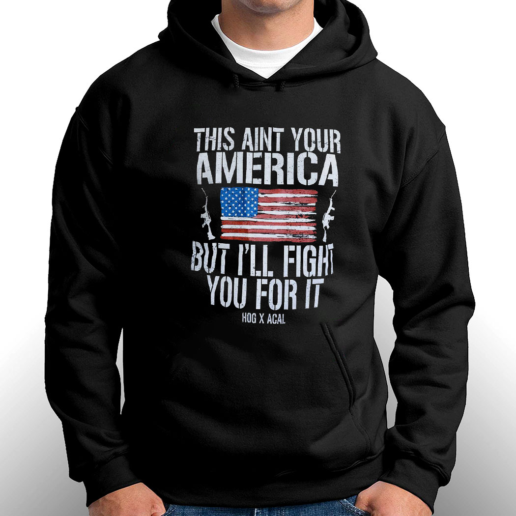 This Aint Your America But I’ll Fight You For It Shirt This Aint Your America But I’ll Fight You For It Shirt