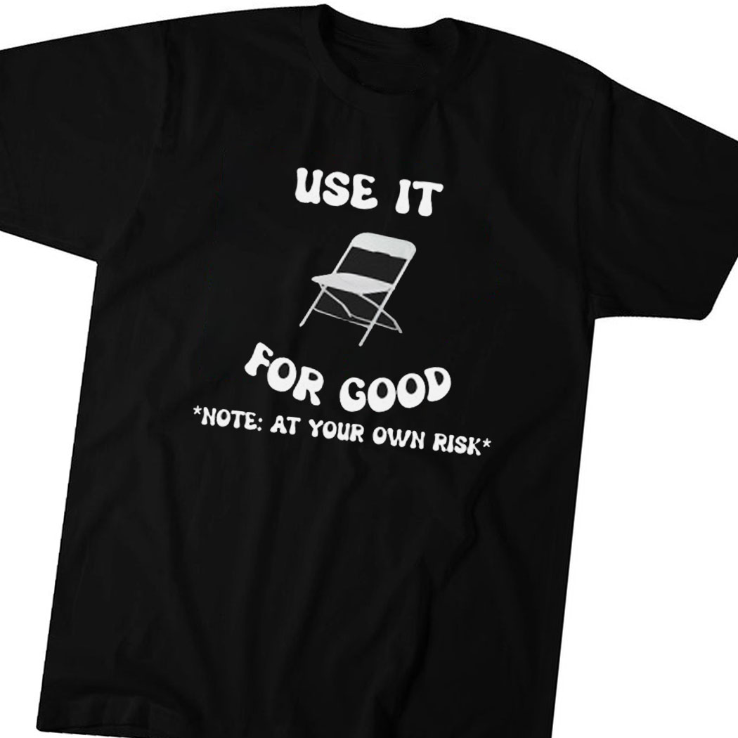 Folding Chair Use It For Good Note At Your Own Risk Shirt