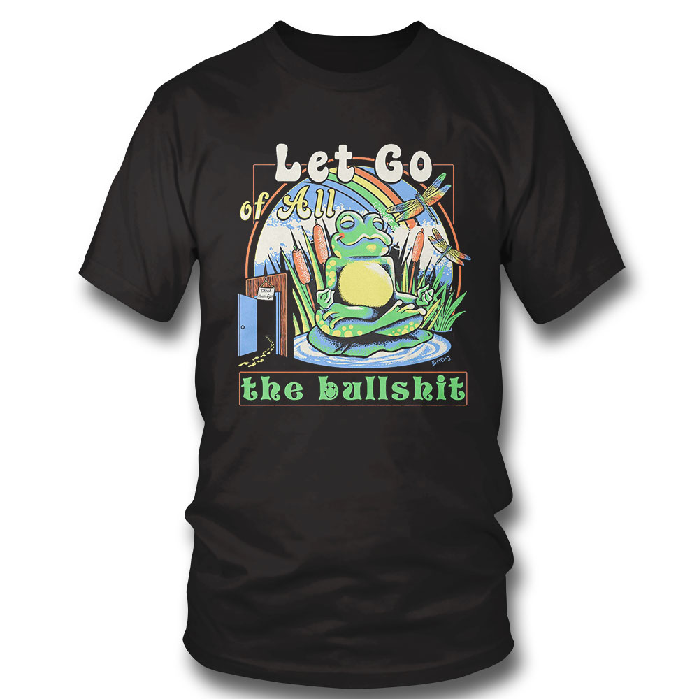 Frog Let Go Of All The Bullshit Shirt