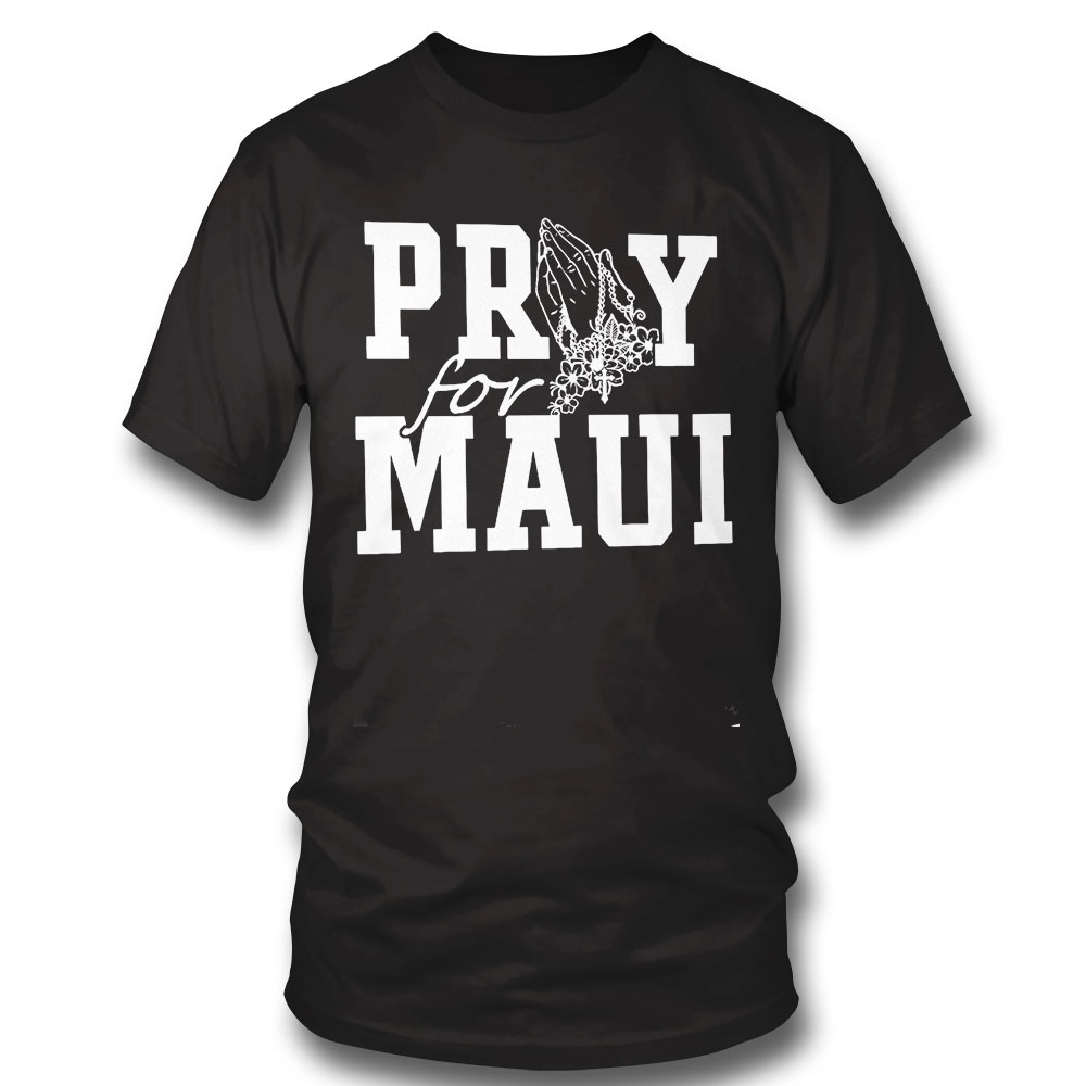 Pray For Maui Shirt Maui Wildfire Relief Lahaina Pray For Maui Shirt Maui Wildfire Relief Lahaina