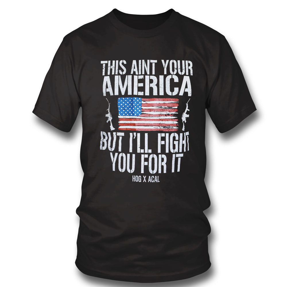 This Aint Your America But I’ll Fight You For It Shirt