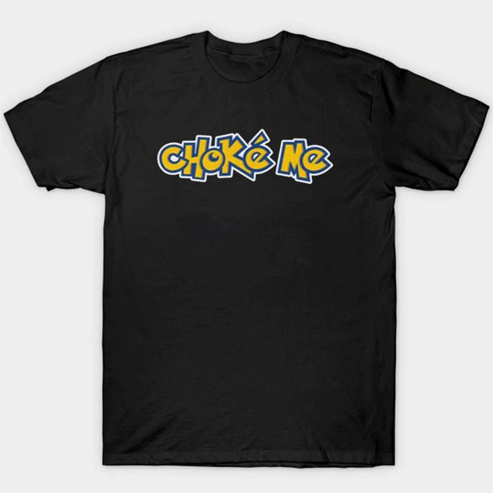 Choke Me Pokemon Shirt