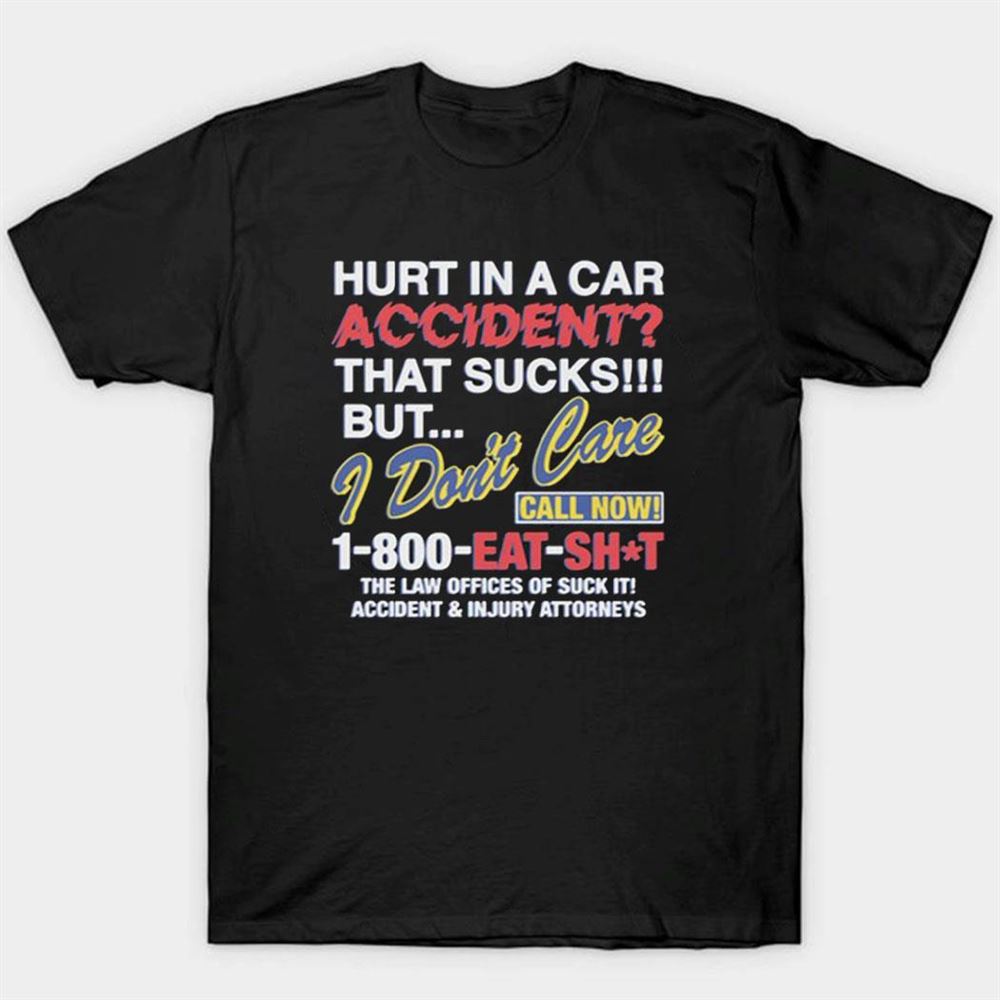 Hurt In A Car Accident I Don’t Care T-shirt