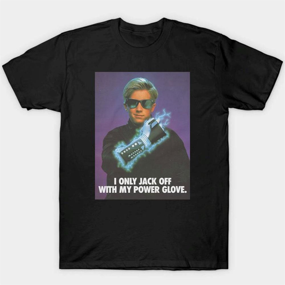 I Only Jack Off With My Power Glove Shirt