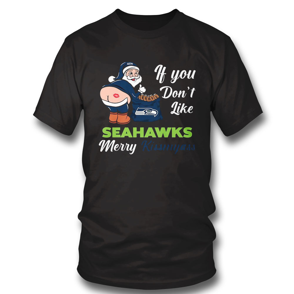 If You Dont Like Seahawks Merry Kissmyass Shirt If You Dont Like Seahawks Merry Kissmyass Shirt