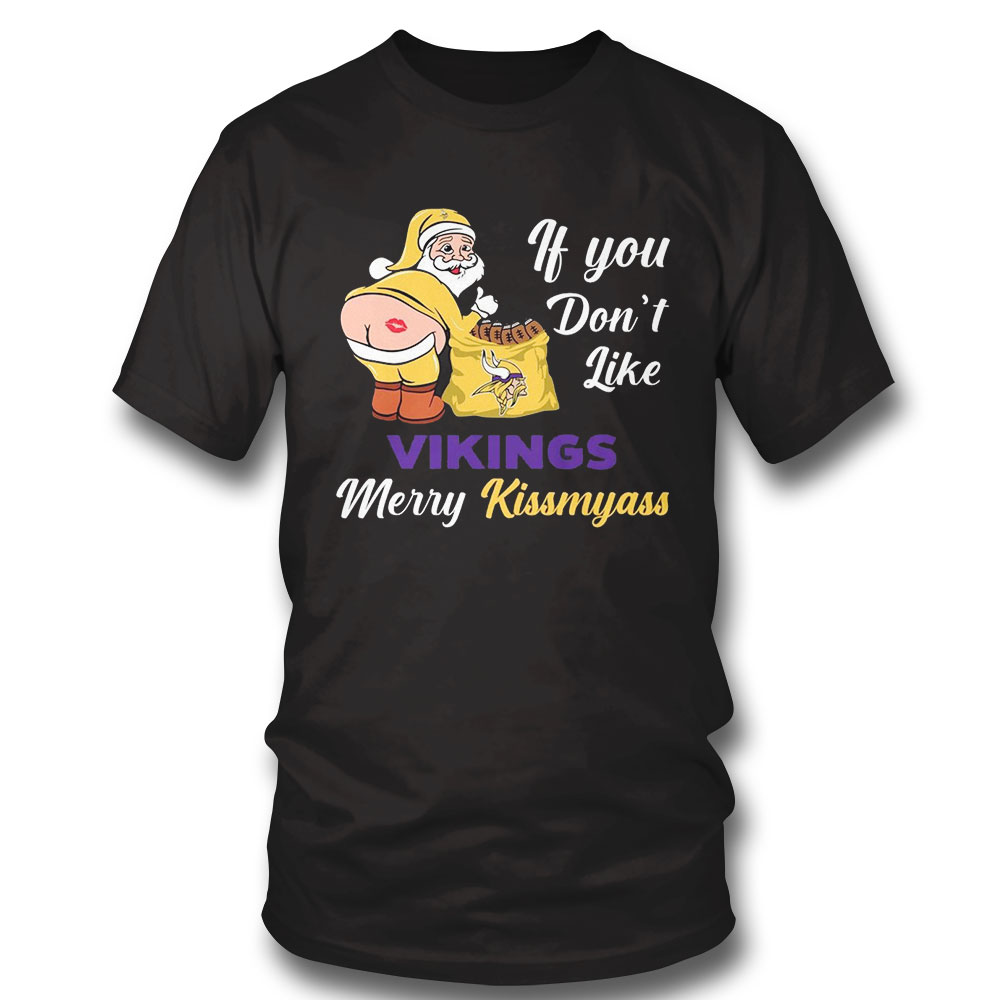 If You Dont Like Vikings Merry Kissmyass Shirt If You Dont Like Vikings Merry Kissmyass Shirt