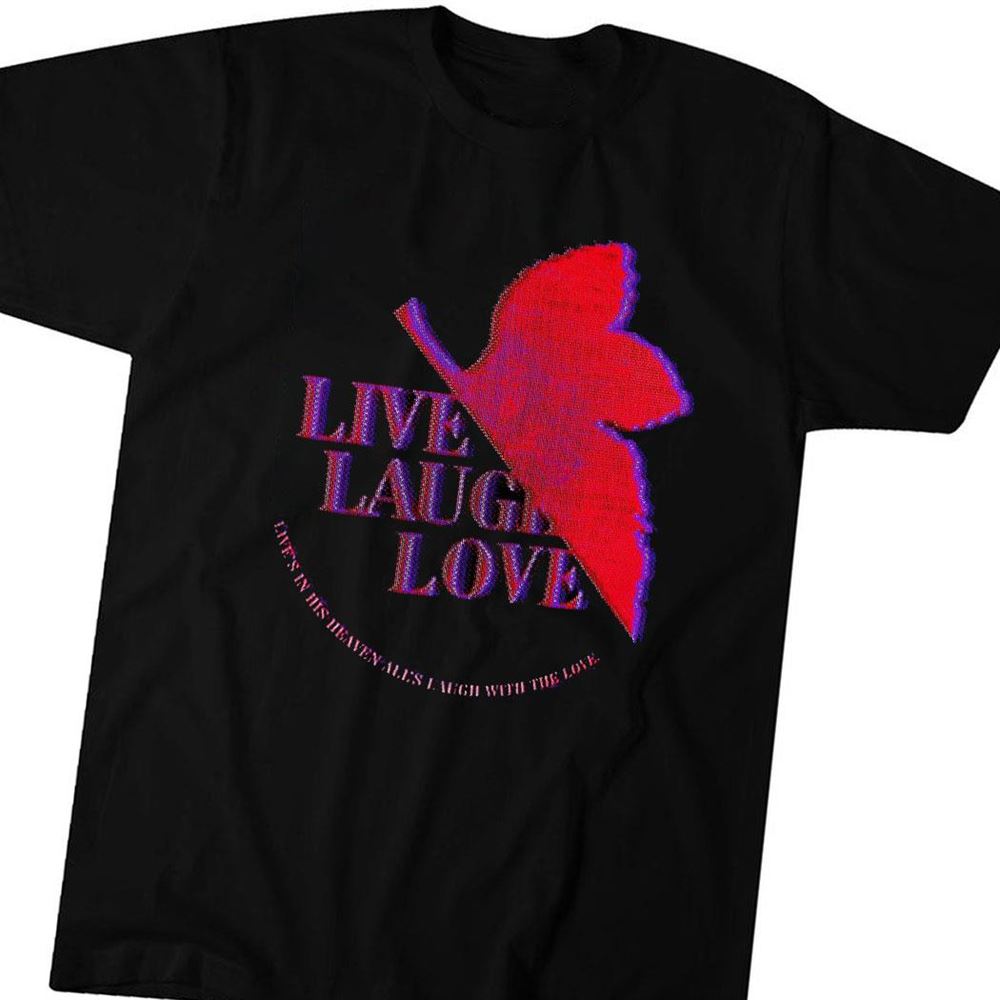 Lives In His Heaven Alls Laugh With The Love Shirt